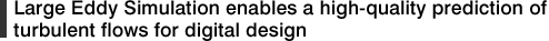 Large Eddy Simulation enables a high-quality prediction of turbulent flows for digital design