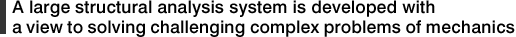 A large structural analysis system is developed with a view to solving challenging complex problems of mechanics