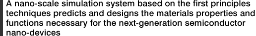 A nano-scale simulation system based on the first principles techniques predicts and designs the materials properties and functions necessary for the next-generation semiconductor nano-devices